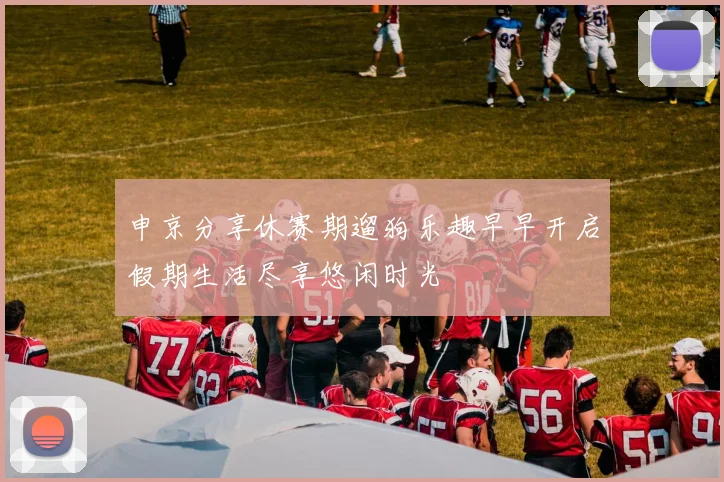 申京分享休赛期遛狗乐趣早早开启假期生活尽享悠闲时光